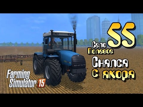Видео: Снялся с якоря! - ч55 Farming Simulator 2015