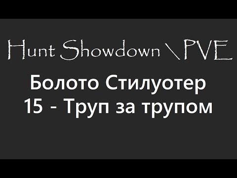 Видео: Hunt Showdown \ PVE. Болото Стилуотер. 15 - Tруп за трупом