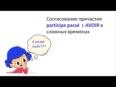Видео: Ситуации согласования причастия  participe passé в сложных временах с AVOIR