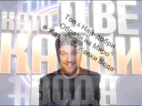 Видео: Топ 6 Най-добри Образа на Миро в "Като Две Капки Вода"