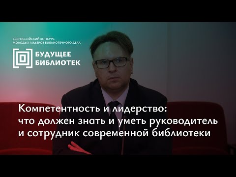 Видео: Компетентность и лидерство: что должен знать и уметь руководитель и сотрудник современной библиотеки