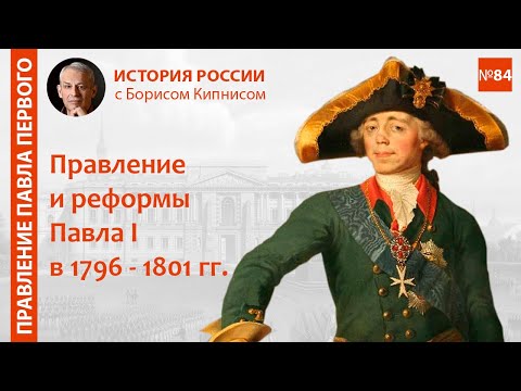 Видео: Павел I: правление и реформы 1796 - 1801 гг. / лектор - Борис Кипнис / №84