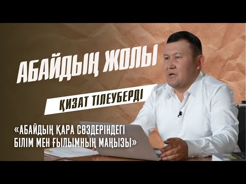 Видео: АБАЙДЫҢ ЖОЛЫ. Қизат Тілеуберді. «Абайдың қара сөздеріндегі білім мен ғылымның маңызы».