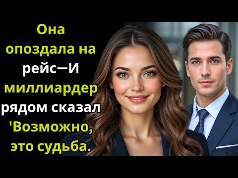 Видео: Она опоздала на рейс—И миллиардер рядом сказал 'Возможно, это судьба