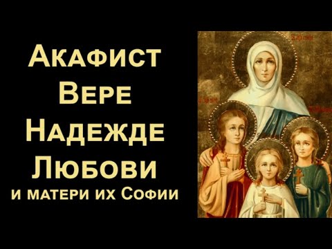 Видео: Акафист Вере, Надежде, Любови и матери их Софии (нараспев)