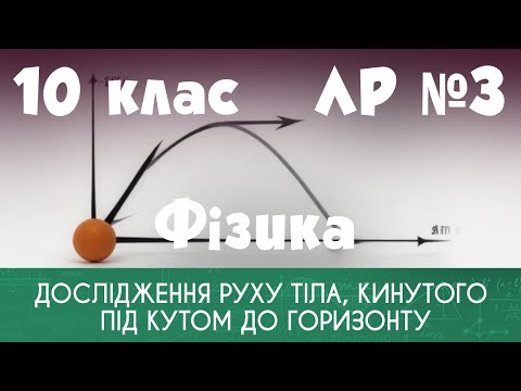 Видео: 10 клас. ЛР № 3. Дослідження руху тіла, кинутого під кутом до горизонту