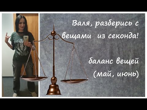 Видео: Валя, разберись с вещами из секонда!Баланс вещей за май и июнь.