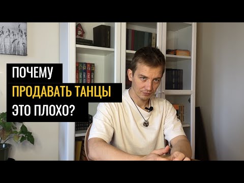 Видео: Почему ПРОДАВАТЬ ТАНЦЫ это плохо?