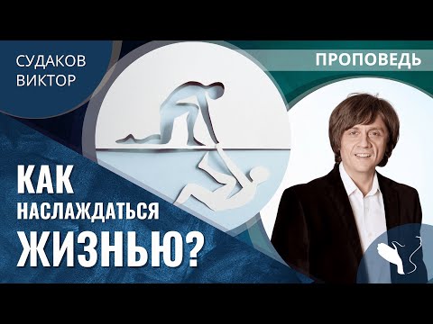 Видео: Виктор Судаков | Как наслаждаться жизнью | Проповедь