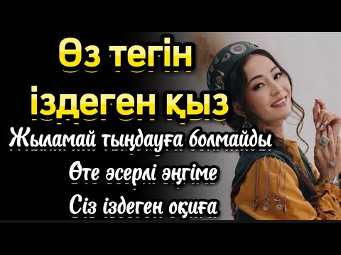 Видео: ӨЗ ТЕГІН ІЗДЕГЕН ҚЫЗ. ЖАҢА ӘСЕРЛІ ШЫНАЙЫ БОЛҒАН ОҚИҮА