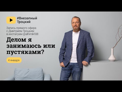 Видео: ДЕЛОМ Я ЗАНИМАЮСЬ ИЛИ ПУСТЯКАМИ. Дмитрий Троцкий