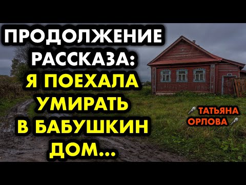 Видео: Продолжение рассказа: Я поехала умирать в бабушкин дом… Читает Татьяна Орлова