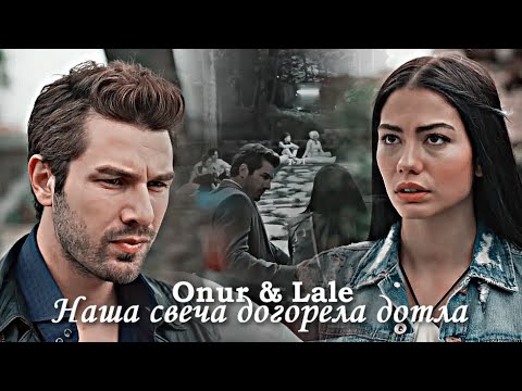 Видео: Onur & Lale || Наша свеча догорела дотла [35k]