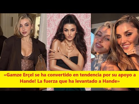 Видео: «Gamze Ersel стал тенденцией для его поддержки Hande! Сила, которая поднялась для работы »
