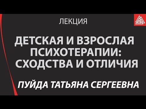Видео: Детская и взрослая психотерапии: сходства и отличия. Пуйда Татьяна Сергеевна