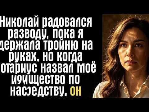 Видео: Николай радовался разводу, пока я держала тройню на руках, но когда нотариус назвал моё имущество...