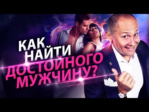 Видео: Как найти достойного мужчину? Как умной девушке встретить достойного мужчину и выйти замуж?