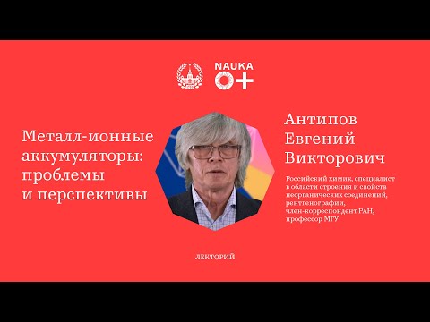 Видео: Лекция "Металл-ионные аккумуляторы: проблемы и перспективы" Евгения Антипова