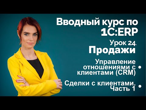 Видео: 1С:ERP Урок 24. Продажи. Сделки с клиентами