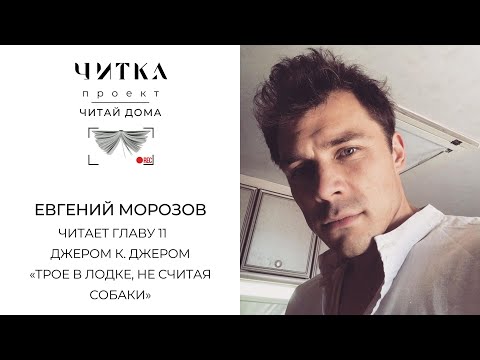Видео: Евгений Морозов читает 11 главу повести «Трое в лодке, не считая собаки»