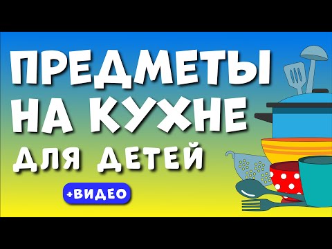 Видео: Кухонные предметы - ДЕТЯМ! Учим предметы на кухне. Развивающее видео для детей (раннее развитие).