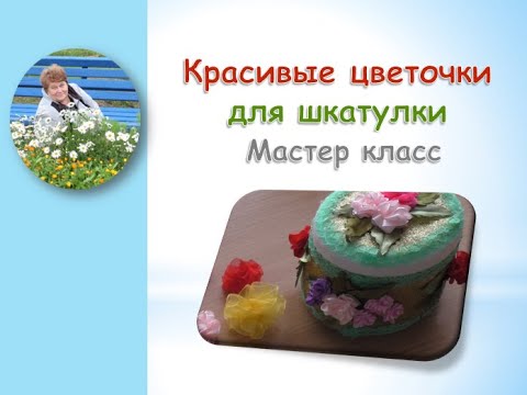 Видео: Красивые цветочки для шкатулки/Beautiful flowers for the box