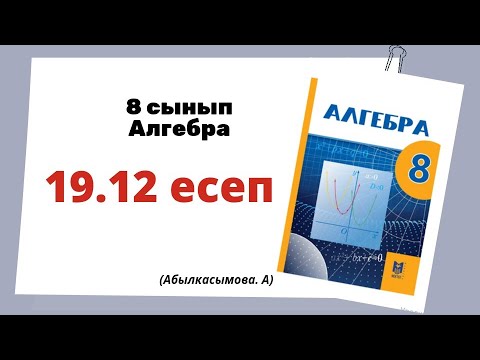Видео: алгебра 8 сынып 19.12 есеп. Абылкасымова 8 класс 19.12 задача