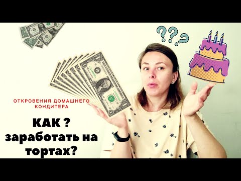 Видео: Как заработать на тортах . Откровения домашнего кондитера