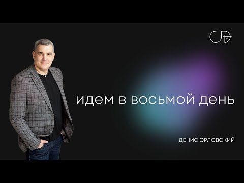 Видео: "Идем в восьмой день" - Денис Орловский, 08.09.2024