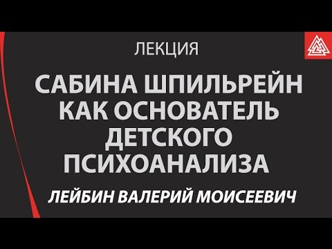 Видео: Сабина Шпильрейн как основатель детского психоанализа  Лейбин Валерий Моисеевич