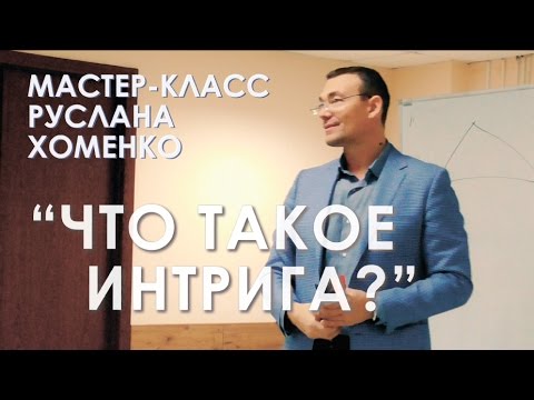 Видео: Мастер-класс Руслана Хоменко: "Что такое интрига?".