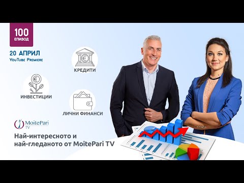 Видео: Инвестиции, лични финанси, кредитиране – най-доброто от MoitePari TV | Епизод 100