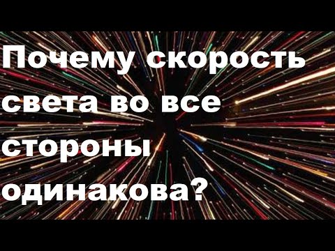 Видео: Почему скорость света во все стороны одинакова?