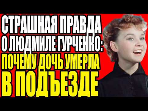 Видео: СТРАШНАЯ ПРАВДА О ЛЮДМИЛЕ ГУРЧЕНКО: ПОЧЕМУ ДОЧЬ УМЕРЛА В ПОДЪЕЗДЕ ЧЕРЕЗ ШЕСТЬ ЛЕТ ПОСЛЕ МАТЕРИ