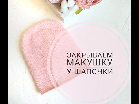 Видео: Макушка шапочки бини. Мастер класс по закрытию макушки
