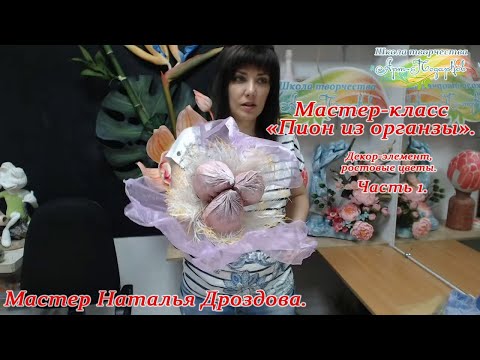 Видео: Бесплатный мастер-класс «Пион из органзы», декор-элемент, ростовые цветы. Часть 1. Наталья Дроздова.