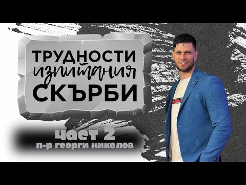Видео: Трудности, изпитания, скърби | Част 2 | п-р Георги Николов