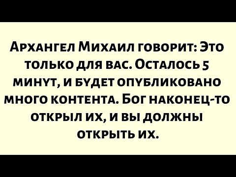 Видео: Архангел Михаил говорит: Это только для вас. Осталось 5 минут, и будет опубликовано много контента.
