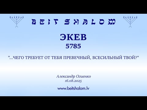Видео: ЭКЕВ 5785. "...ЧЕГО ТРЕБУЕТ ОТ ТЕБЯ ПРЕВЕЧНЫЙ, ВСЕСИЛЬНЫЙ ТВОЙ?" (Александр Огиенко 16.08.2025)