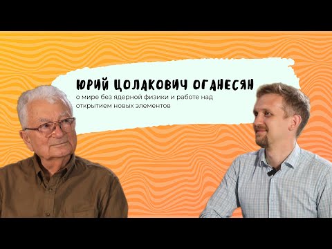 Видео: Код МИФИста: Юрий Оганесян о мире без ядерной физики и работе над открытием новых элементов