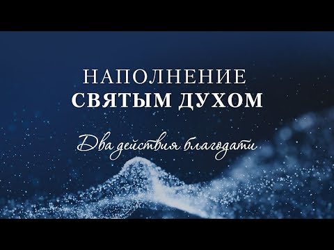 Видео: 01. Наполнение Святым Духом. Два действия благодати