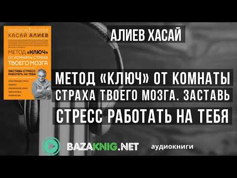 Видео: Метод «Ключ» от комнаты страха твоего мозга. Заставь стресс работать на тебя - Алиев Хасай читать кн