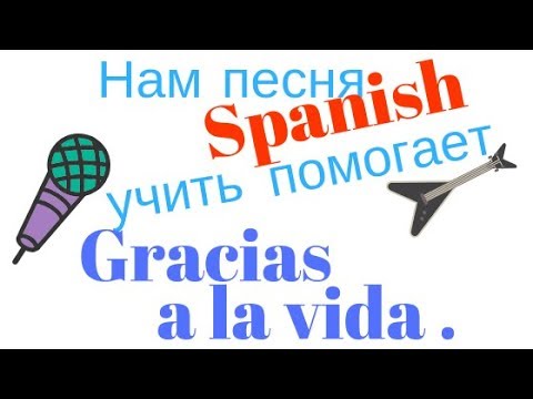 Видео: Нам песня Spanish учить помогает. Gracias a la vida.. Выпуск 13.