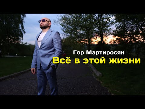 Видео: Гор Мартиросян - Всё в этой жизни \ Премьера песни 2023