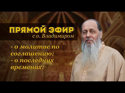 Видео: О последних временах, о молитве по соглашению. О. Владимир Головин