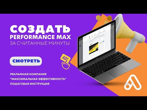 Видео: Создать рекламную кампанию Performance Max (Максимальная Эффективность) за считанные минуты