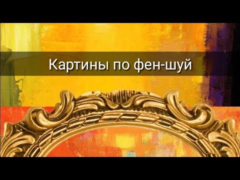 Видео: КАРТИНЫ ПО ФЕН-ШУЙ