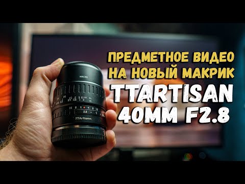 Видео: Разбор предметного видео | TTartisan 40mm 2.8 Macro