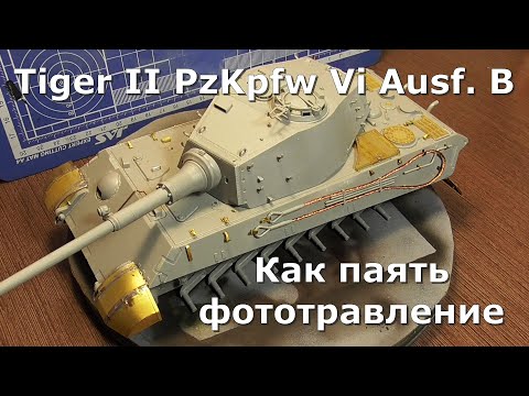 Видео: Королевский тигр Tiger II PzKpfw VI Aust.B Как паять фототравление