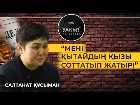 Видео: “МЕНІ ҚЫТАЙДЫҢ ҚЫЗЫ СОТТАТЫП ЖАТЫР!” - Салтанат Құсыман | УАҚЫТ КӨРСЕТЕДІ!